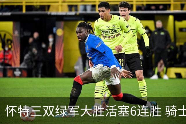 怀特三双绿军大胜活塞6连胜 骑士险胜步行者